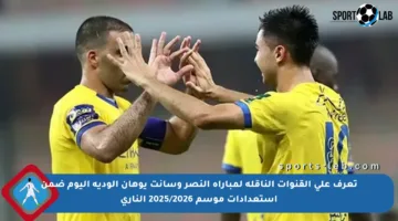 تعرف على القنوات الناقلة لمباراة النصر وسانت يوهان الودية اليوم ضمن استعدادات موسم 2025/2026 الناري